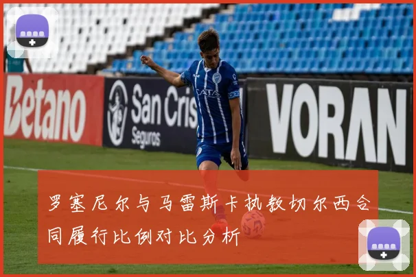 罗塞尼尔与马雷斯卡执教切尔西合同履行比例对比分析