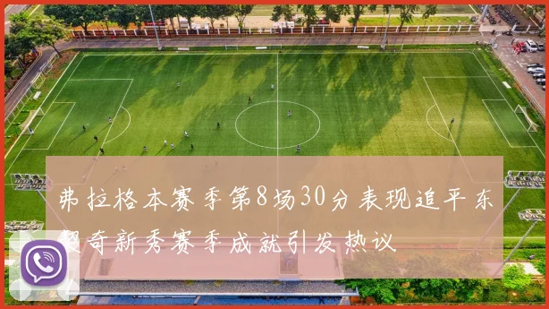 弗拉格本赛季第8场30分表现追平东契奇新秀赛季成就引发热议